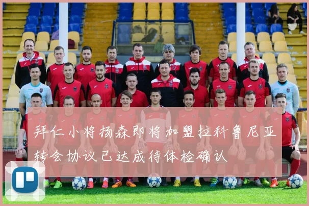 拜仁小将扬森即将加盟拉科鲁尼亚转会协议已达成待体检确认